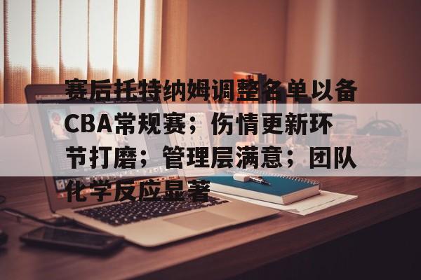 关于赛后托特纳姆调整名单以备CBA常规赛；伤情更新环节打磨；管理层满意；团队化学反应显著的信息-开云官方
